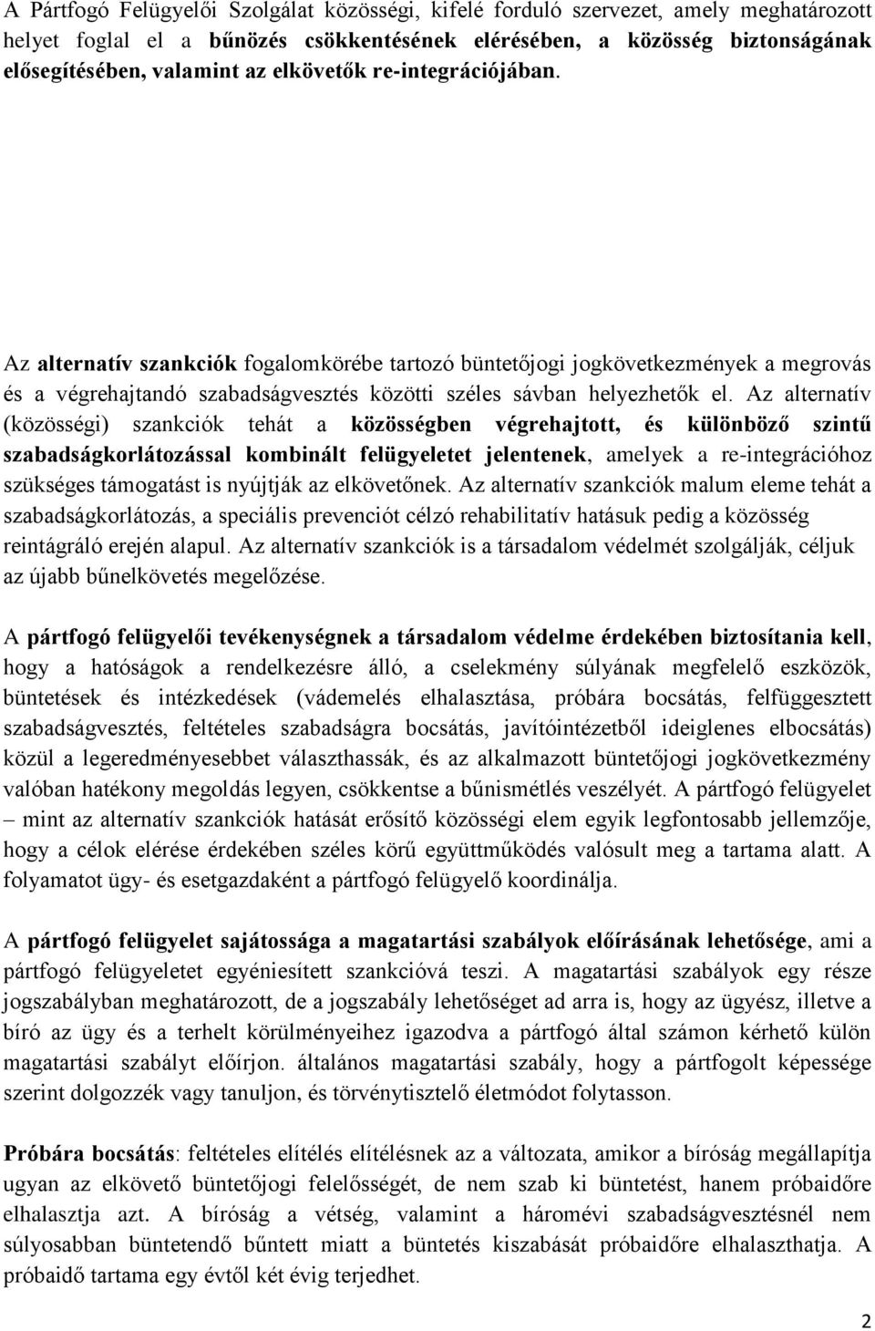 Az alternatív (közösségi) szankciók tehát a közösségben végrehajtott, és különböző szintű szabadságkorlátozással kombinált felügyeletet jelentenek, amelyek a re-integrációhoz szükséges támogatást is