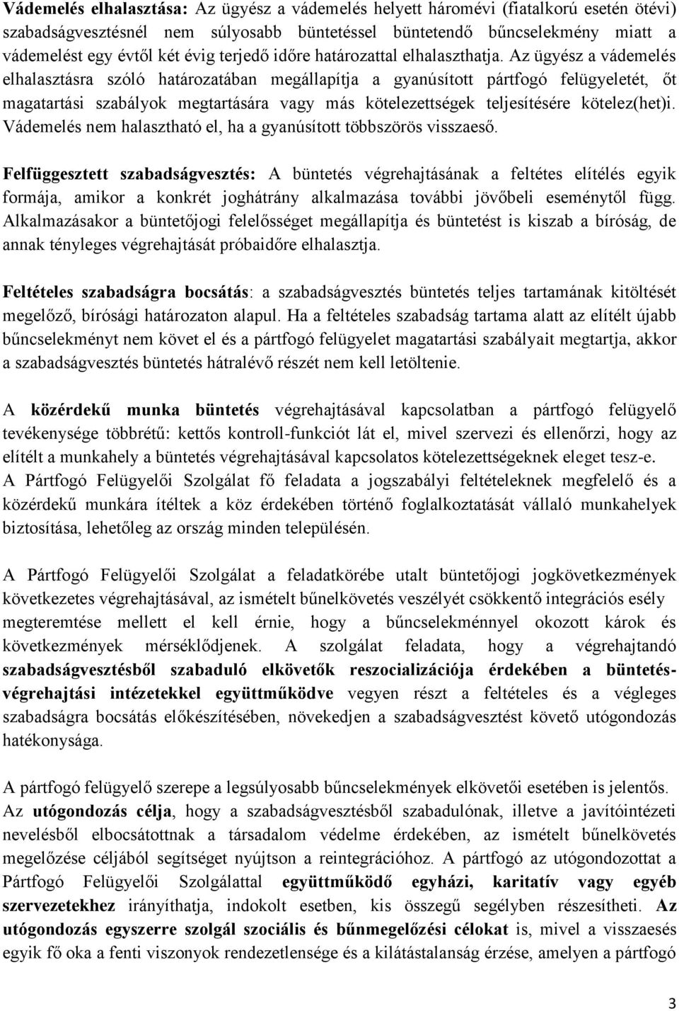 Az ügyész a vádemelés elhalasztásra szóló határozatában megállapítja a gyanúsított pártfogó felügyeletét, őt magatartási szabályok megtartására vagy más kötelezettségek teljesítésére kötelez(het)i.