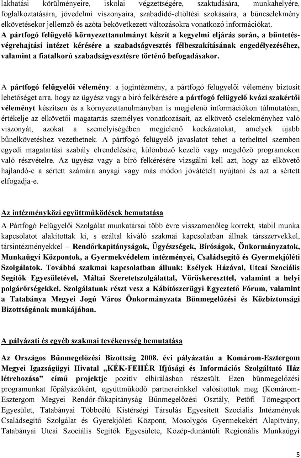 A pártfogó felügyelő környezettanulmányt készít a kegyelmi eljárás során, a büntetésvégrehajtási intézet kérésére a szabadságvesztés félbeszakításának engedélyezéséhez, valamint a fiatalkorú