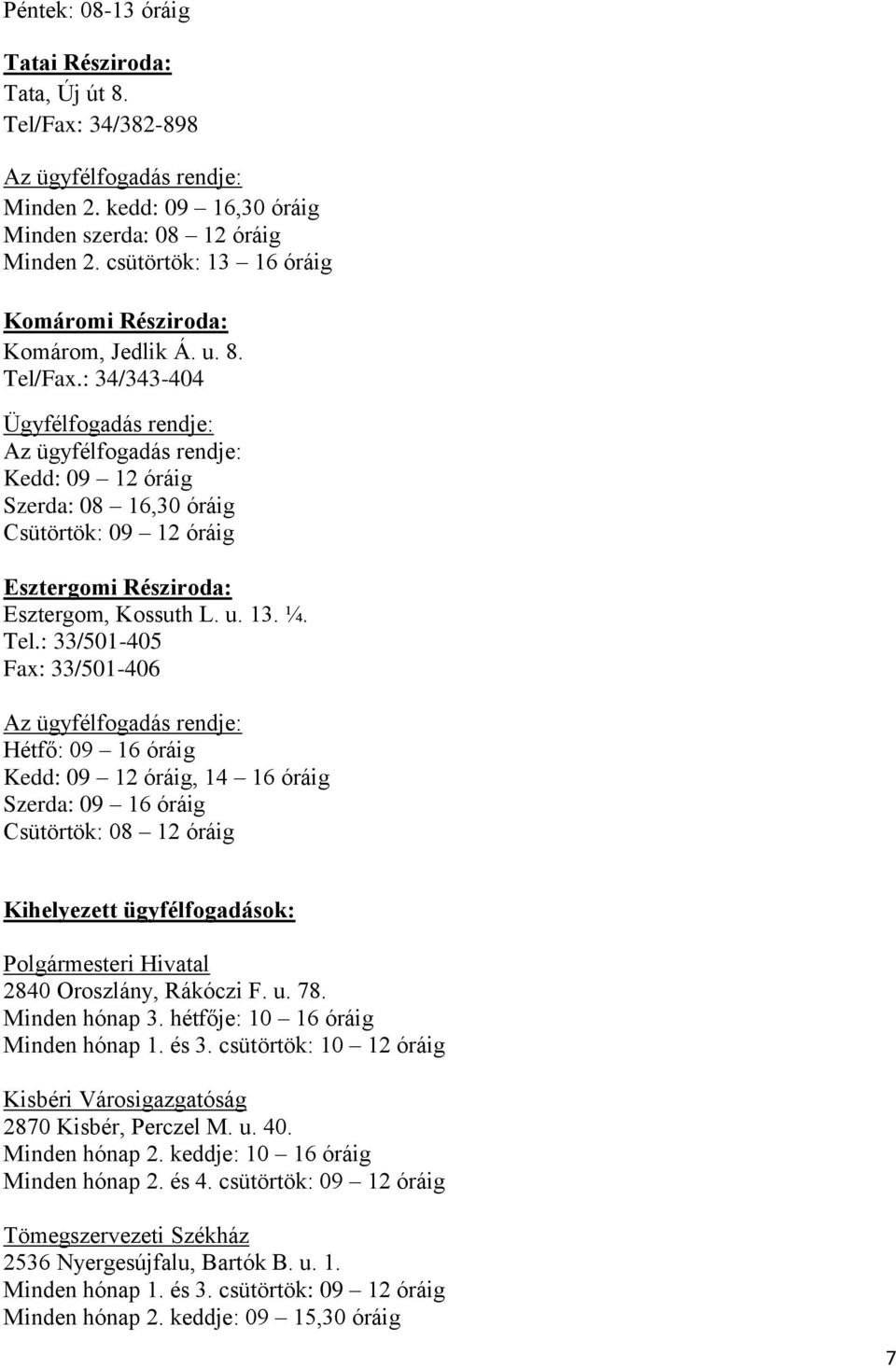 : 34/343-404 Ügyfélfogadás rendje: Az ügyfélfogadás rendje: Kedd: 09 12 óráig Szerda: 08 16,30 óráig Csütörtök: 09 12 óráig Esztergomi Résziroda: Esztergom, Kossuth L. u. 13. ¼. Tel.