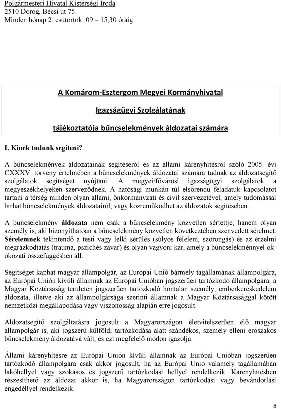 évi CXXXV. törvény értelmében a bűncselekmények áldozatai számára tudnak az áldozatsegítő szolgálatok segítséget nyújtani. A megyei/fővárosi igazságügyi szolgálatok a megyeszékhelyeken szerveződnek.