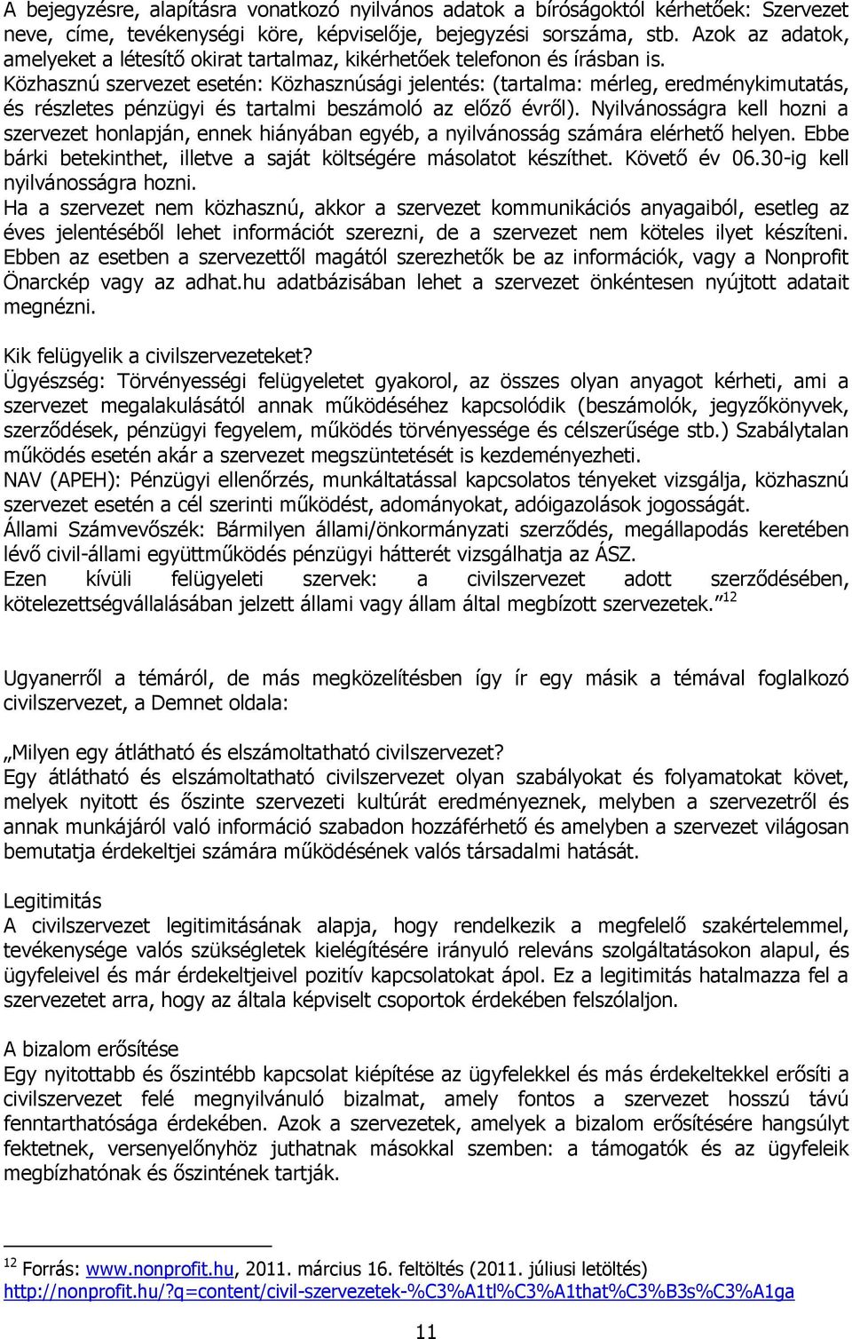 Közhasznú szervezet esetén: Közhasznúsági jelentés: (tartalma: mérleg, eredménykimutatás, és részletes pénzügyi és tartalmi beszámoló az előző évről).