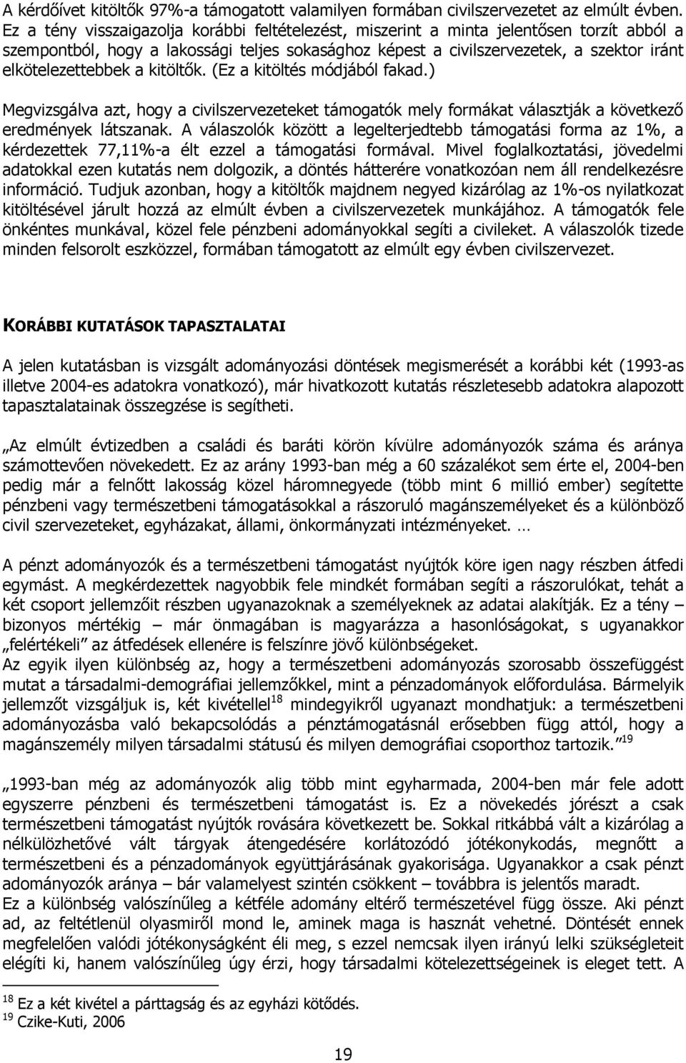 elkötelezettebbek a kitöltők. (Ez a kitöltés módjából fakad.) Megvizsgálva azt, hogy a civilszervezeteket támogatók mely formákat választják a következő eredmények látszanak.