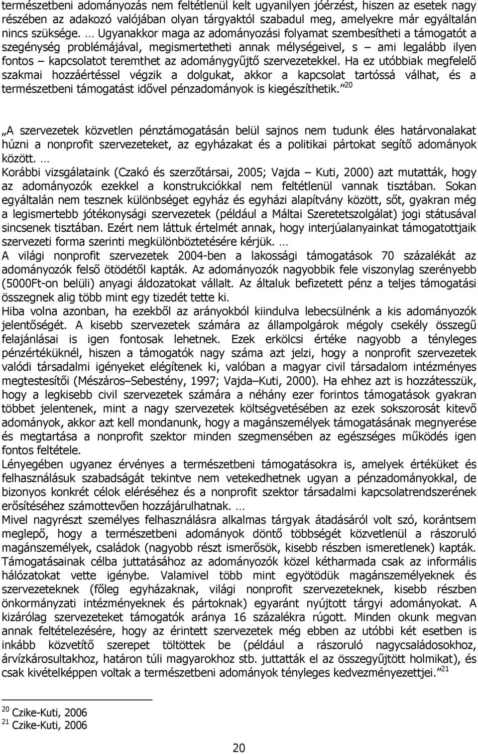 szervezetekkel. Ha ez utóbbiak megfelelő szakmai hozzáértéssel végzik a dolgukat, akkor a kapcsolat tartóssá válhat, és a természetbeni támogatást idővel pénzadományok is kiegészíthetik.