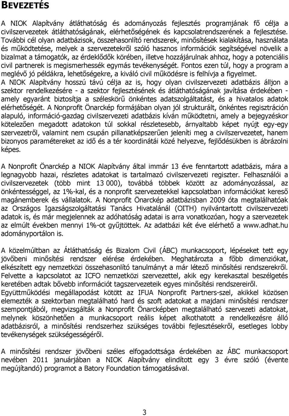 támogatók, az érdeklődők körében, illetve hozzájárulnak ahhoz, hogy a potenciális civil partnerek is megismerhessék egymás tevékenységét.
