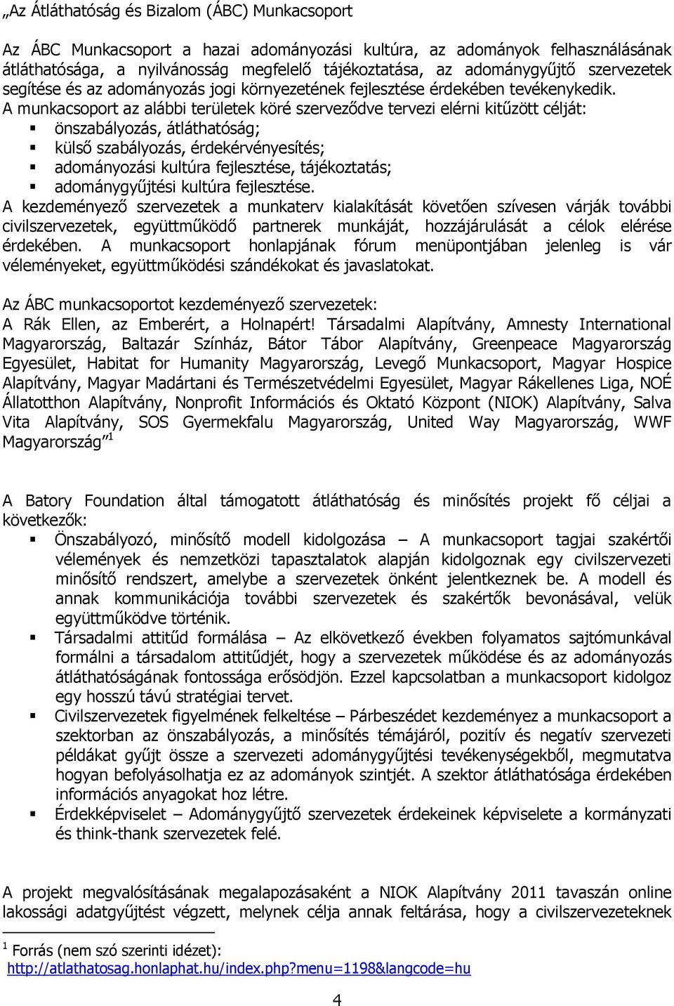 A munkacsoport az alábbi területek köré szerveződve tervezi elérni kitűzött célját: önszabályozás, átláthatóság; külső szabályozás, érdekérvényesítés; adományozási kultúra fejlesztése, tájékoztatás;