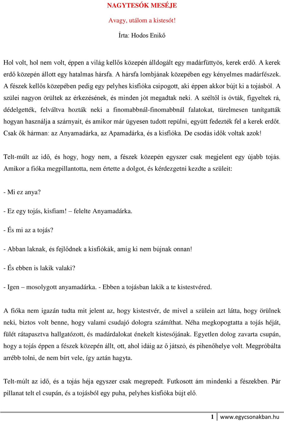 A fészek kellős közepében pedig egy pelyhes kisfióka csipogott, aki éppen akkor bújt ki a tojásból. A szülei nagyon örültek az érkezésének, és minden jót megadtak neki.