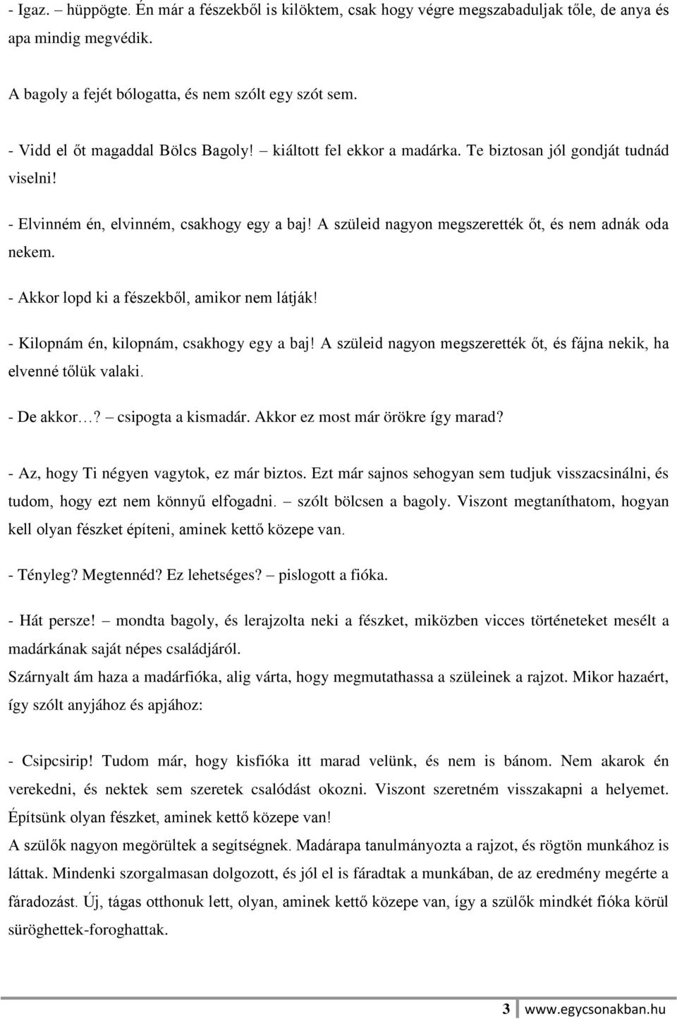 A szüleid nagyon megszerették őt, és nem adnák oda nekem. - Akkor lopd ki a fészekből, amikor nem látják! - Kilopnám én, kilopnám, csakhogy egy a baj!