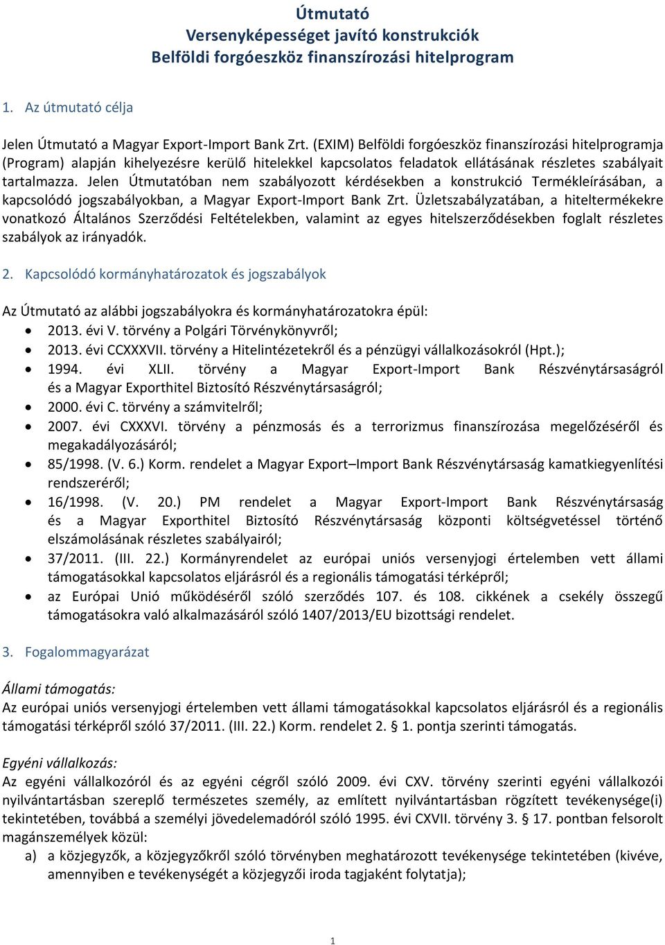 Jelen Útmutatóban nem szabályozott kérdésekben a konstrukció Termékleírásában, a kapcsolódó jogszabályokban, a Magyar Export-Import Bank Zrt.