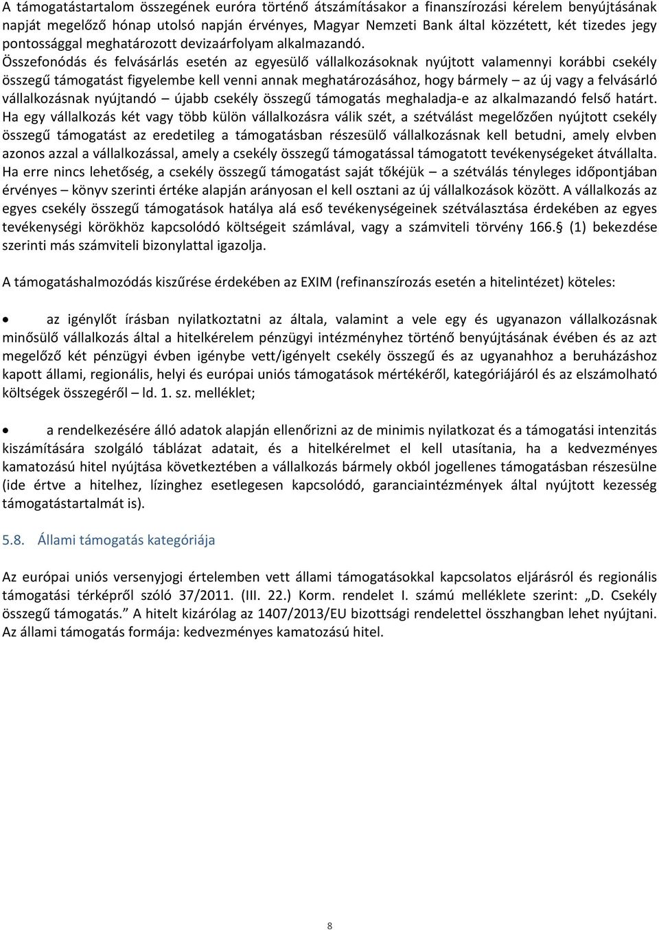 Összefonódás és felvásárlás esetén az egyesülő vállalkozásoknak nyújtott valamennyi korábbi csekély összegű támogatást figyelembe kell venni annak meghatározásához, hogy bármely az új vagy a