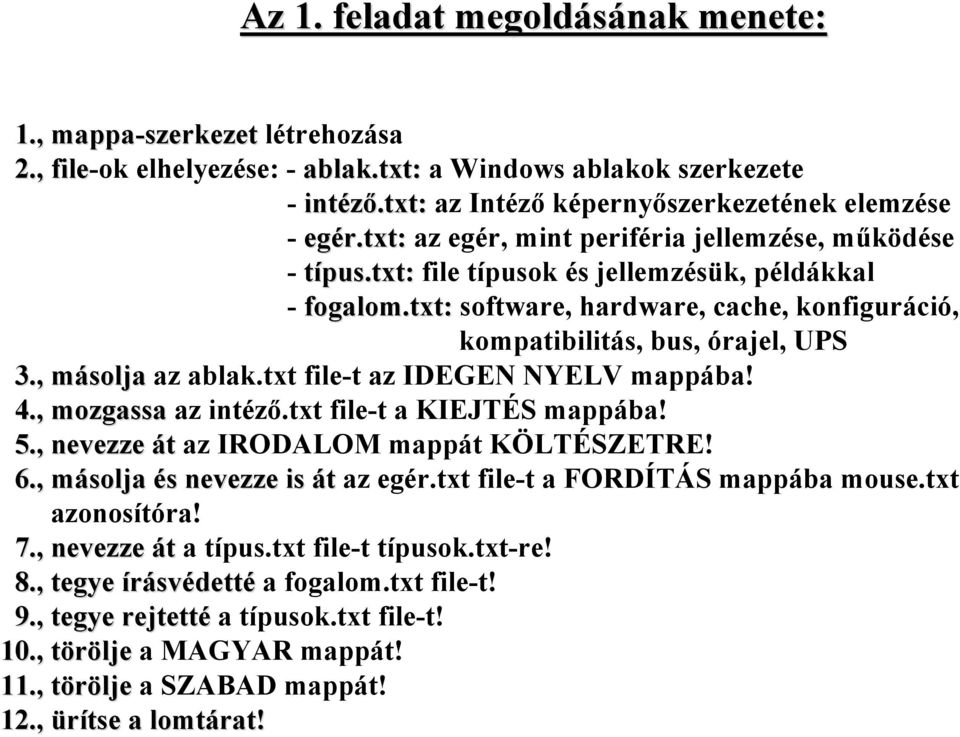 , másolja az ablak.txt file-t az IDEGEN NYELV mappába! 4., mozgassa az intéző.txt file-t a KIEJTÉS mappába! 5., nevezze át az IRODALOM mappát KÖLTÉSZETRE! 6., másolja és nevezze is át az egér.