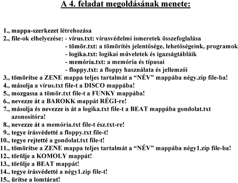 , tömörítsetse a ZENE mappa teljes tartalmát a NÉV mappába négy.zip file-ba! 4., másolja a vírus.txt file-t a DISCO mappába! 5., mozgassa a tömör.txt file-t a FUNKY mappába! 6.