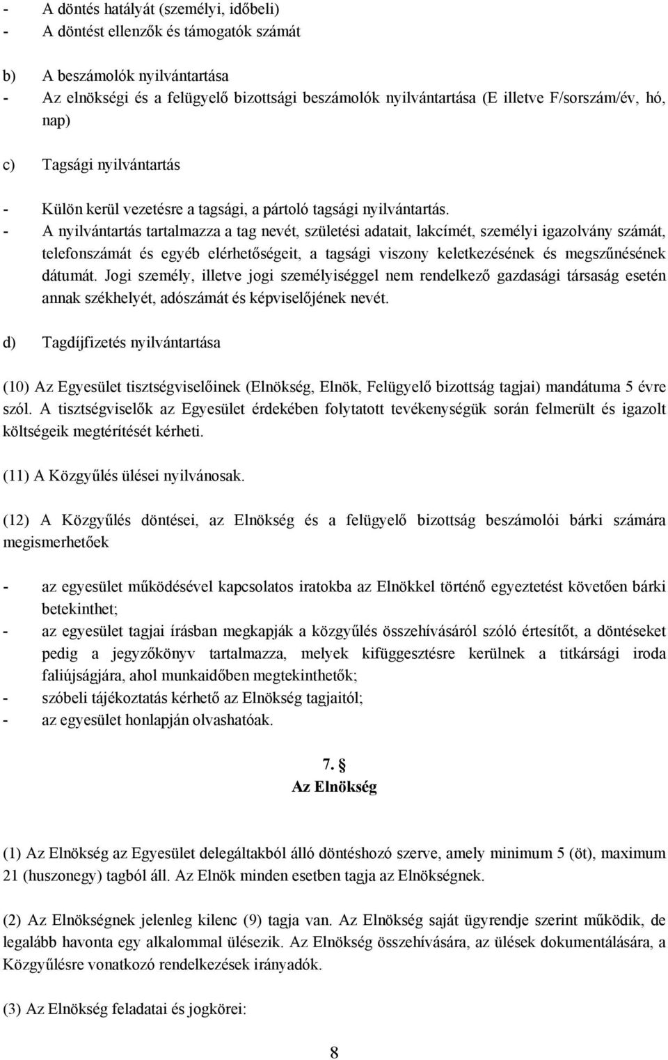 - A nyilvántartás tartalmazza a tag nevét, születési adatait, lakcímét, személyi igazolvány számát, telefonszámát és egyéb elérhetőségeit, a tagsági viszony keletkezésének és megszűnésének dátumát.