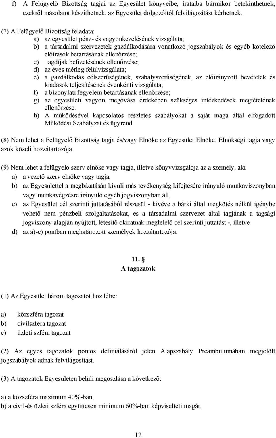 ellenőrzése; c) tagdíjak befizetésének ellenőrzése; d) az éves mérleg felülvizsgálata; e) a gazdálkodás célszerűségének, szabályszerűségének, az előirányzott bevételek és kiadások teljesítésének