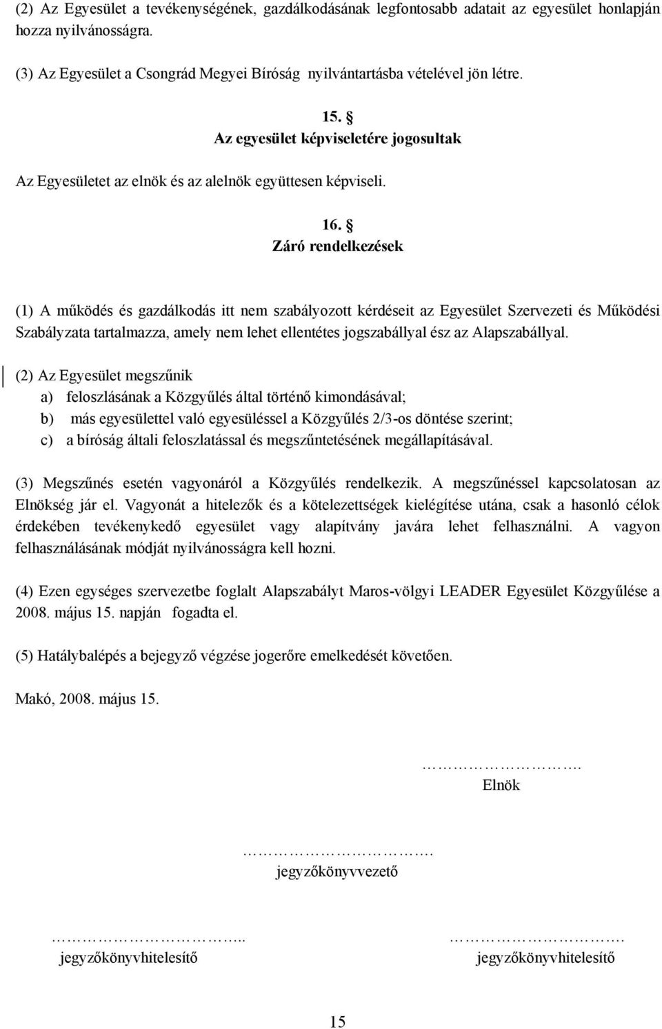 Záró rendelkezések (1) A működés és gazdálkodás itt nem szabályozott kérdéseit az Egyesület Szervezeti és Működési Szabályzata tartalmazza, amely nem lehet ellentétes jogszabállyal ész az