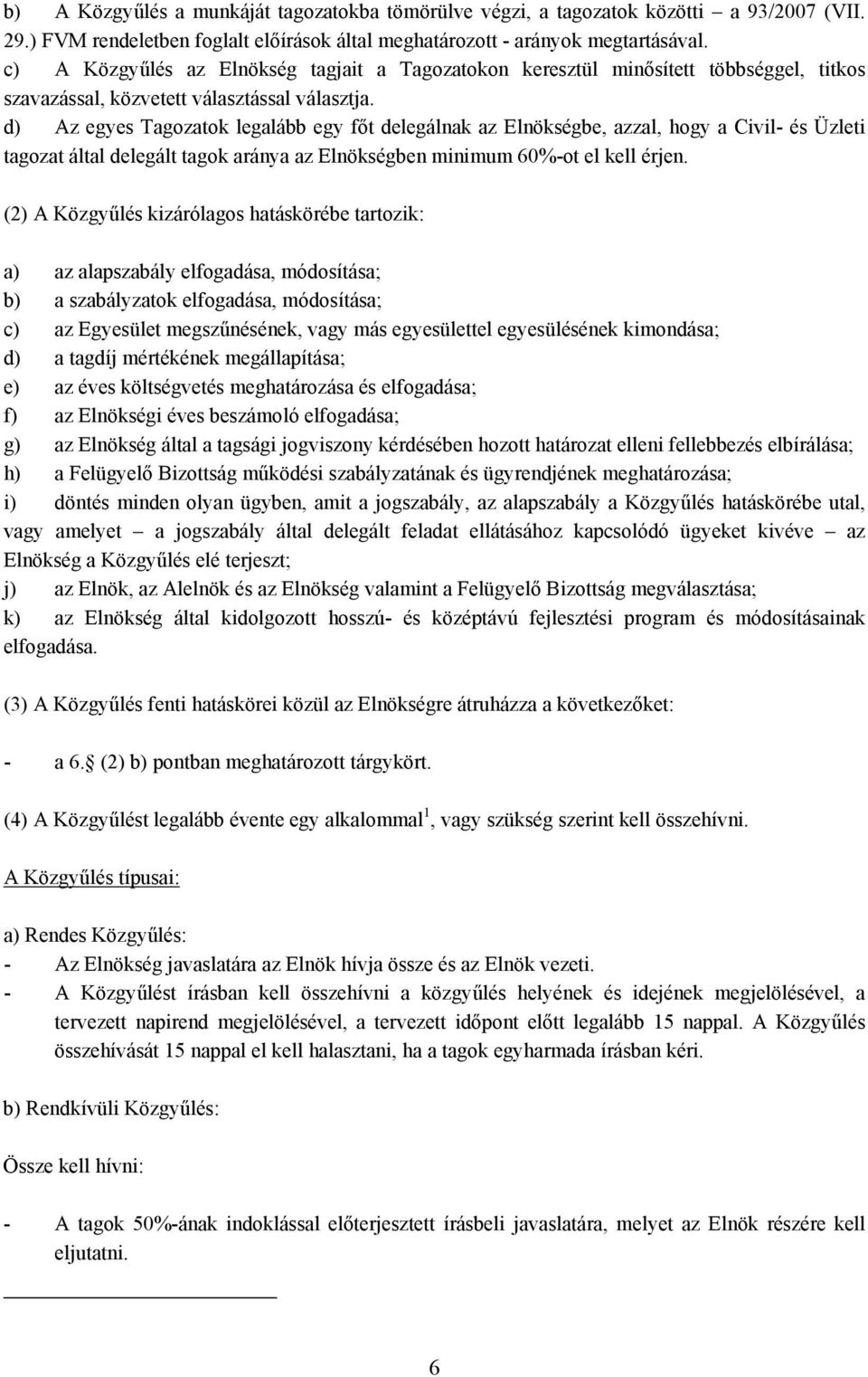 d) Az egyes Tagozatok legalább egy főt delegálnak az Elnökségbe, azzal, hogy a Civil- és Üzleti tagozat által delegált tagok aránya az Elnökségben minimum 60%-ot el kell érjen.