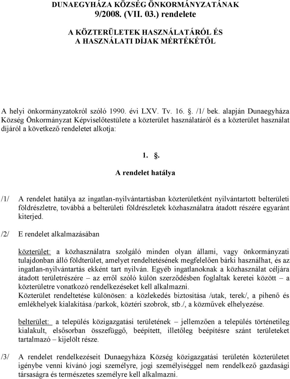 . A rendelet hatálya /1/ A rendelet hatálya az ingatlan-nyilvántartásban közterületként nyilvántartott belterületi földrészletre, továbbá a belterületi földrészletek közhasználatra átadott részére