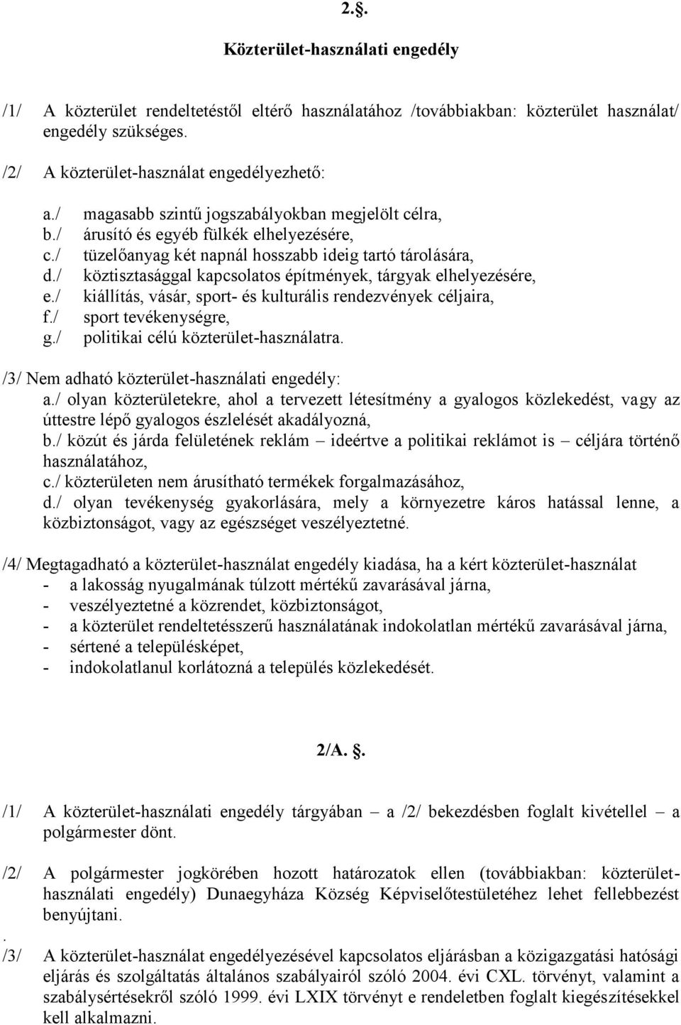 / magasabb szintű jogszabályokban megjelölt célra, árusító és egyéb fülkék elhelyezésére, tüzelőanyag két napnál hosszabb ideig tartó tárolására, köztisztasággal kapcsolatos építmények, tárgyak