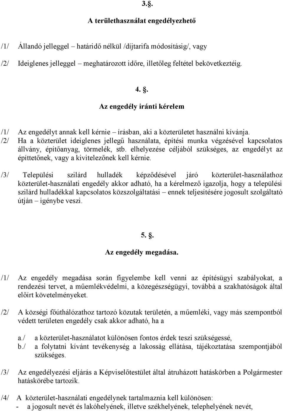 /2/ Ha a közterület ideiglenes jellegű használata, építési munka végzésével kapcsolatos állvány, építőanyag, törmelék, stb.