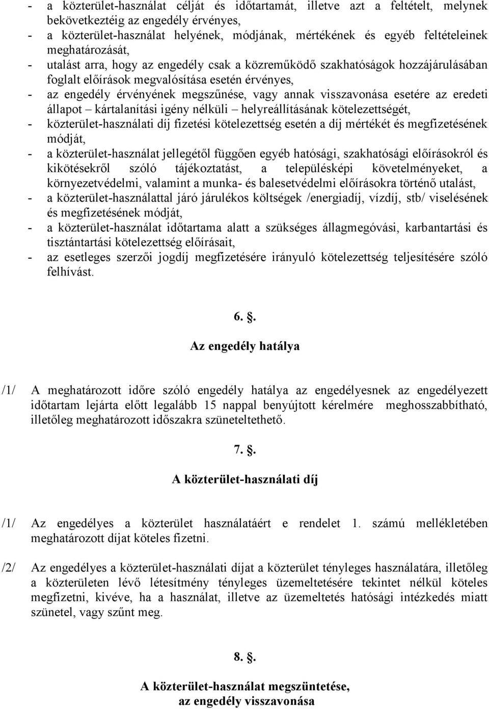 visszavonása esetére az eredeti állapot kártalanítási igény nélküli helyreállításának kötelezettségét, - közterület-használati díj fizetési kötelezettség esetén a díj mértékét és megfizetésének