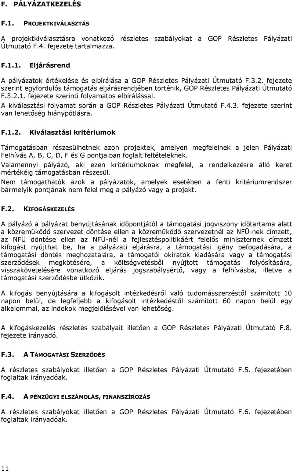 A kiválasztási folyamat során a GOP Részletes Pályázati Útmutató F.4.3. fejezete szerint van lehetőség hiánypótlásra. F.1.2.