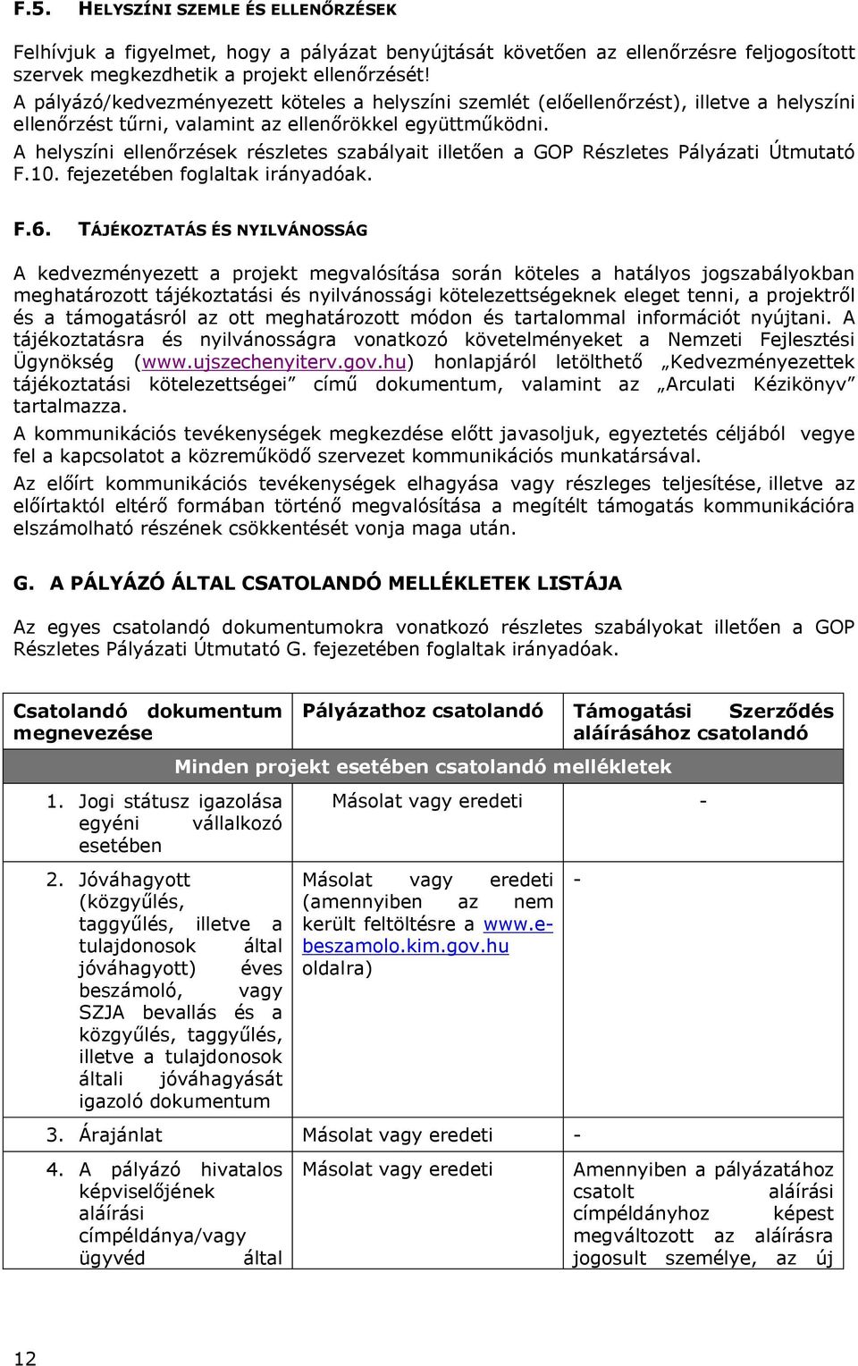 A helyszíni ellenőrzések részletes szabályait illetően a GOP Részletes Pályázati Útmutató F.10. fejezetében foglaltak irányadóak. F.6.