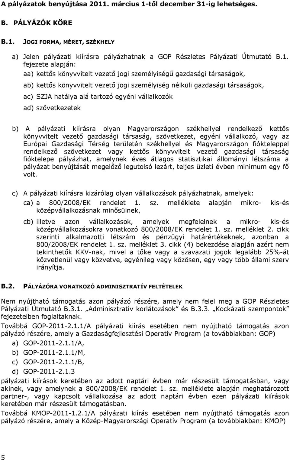 egyéni vállalkozók ad) szövetkezetek b) A pályázati kiírásra olyan Magyarországon székhellyel rendelkező kettős könyvvitelt vezető gazdasági társaság, szövetkezet, egyéni vállalkozó, vagy az Európai