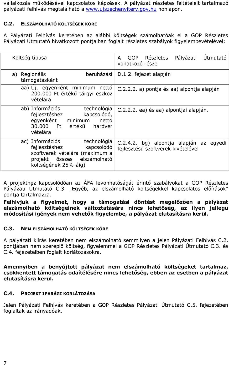 figyelembevételével: Költség típusa a) Regionális beruházási támogatásként aa) Új, egyenként minimum nettó 200.