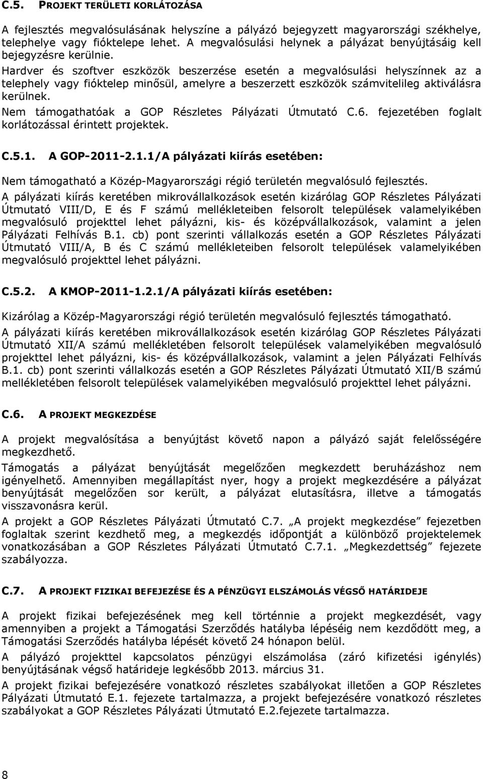 Hardver és szoftver eszközök beszerzése esetén a megvalósulási helyszínnek az a telephely vagy fióktelep minősül, amelyre a beszerzett eszközök számvitelileg aktiválásra kerülnek.