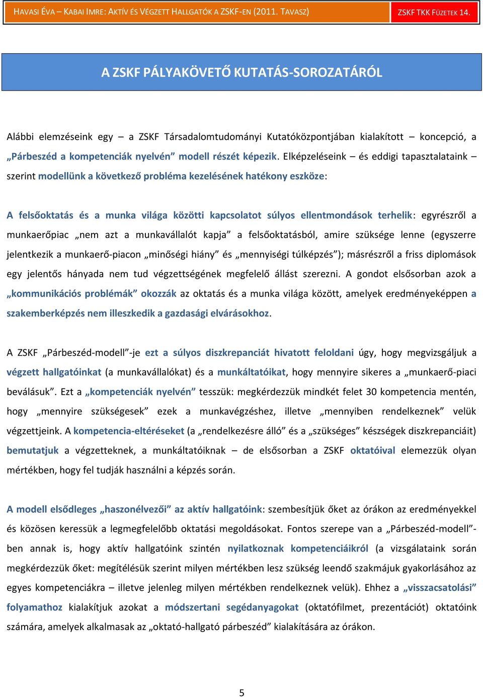 egyrészről a munkaerőpiac nem azt a munkavállalót kapja a felsőoktatásból, amire szüksége lenne (egyszerre jelentkezik a munkaerő-piacon minőségi hiány és mennyiségi túlképzés ); másrészről a friss