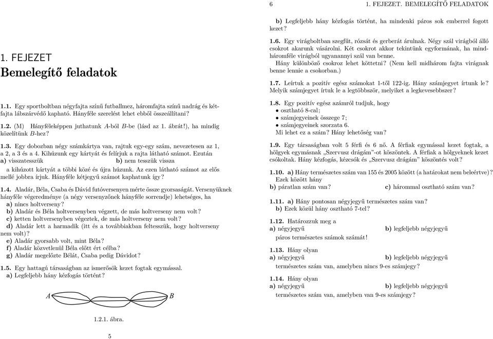 Egy dobozban négy számkártya van, rajtuk egy-egy szám, nevezetesen az 1, a 2, a 3 és a 4. Kihúzunk egy kártyát és felírjuk a rajta látható számot.