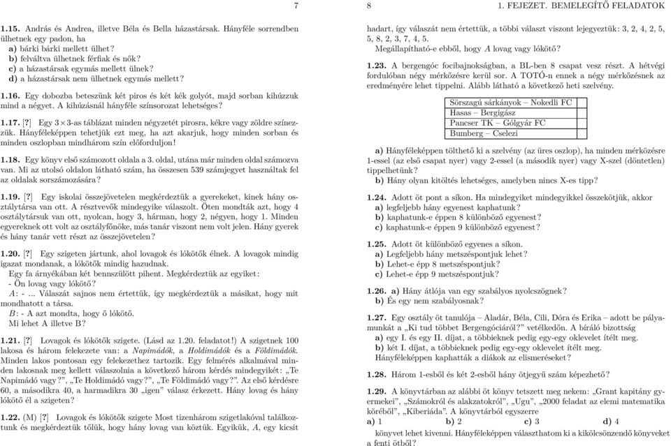 A kihúzásnál hányféle színsorozat lehetséges? 1.17. [?] Egy 3 3-as táblázat minden négyzetét pirosra, kékre vagy zöldre színezzük.