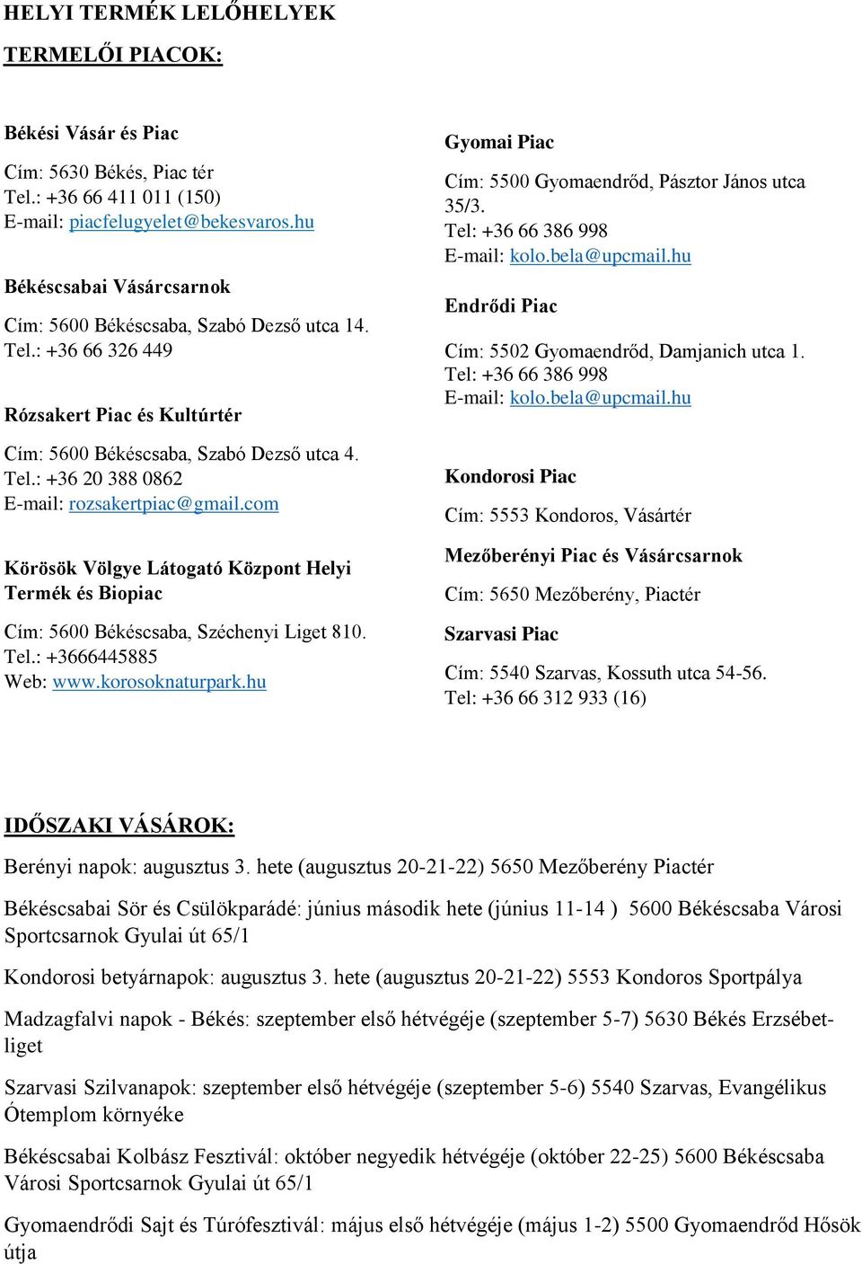 com Körösök Völgye Látogató Központ Helyi Termék és Biopiac Cím: 5600 Békéscsaba, Széchenyi Liget 810. Tel.: +3666445885 Web: www.korosoknaturpark.