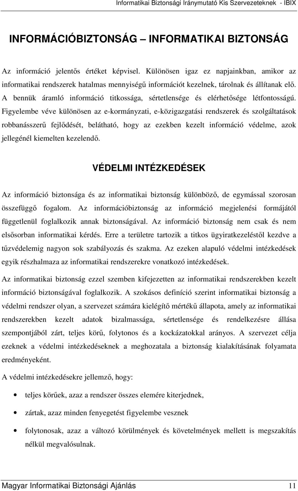 A bennük áramló információ titkossága, sértetlensége és elérhetısége létfontosságú.
