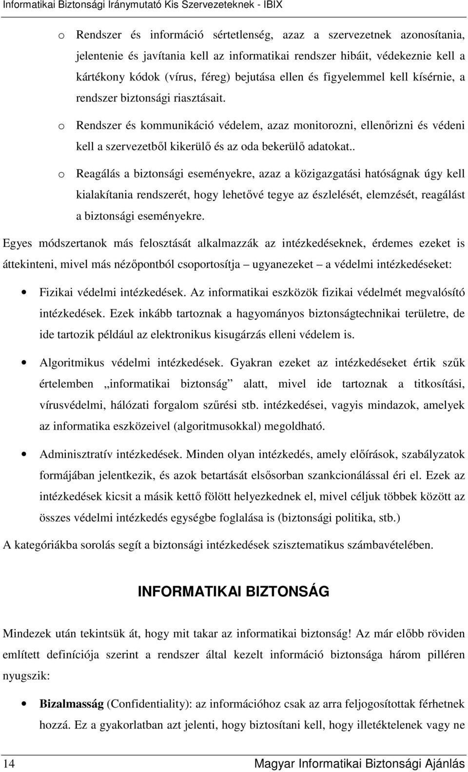 . o Reagálás a biztonsági eseményekre, azaz a közigazgatási hatóságnak úgy kell kialakítania rendszerét, hogy lehetıvé tegye az észlelését, elemzését, reagálást a biztonsági eseményekre.