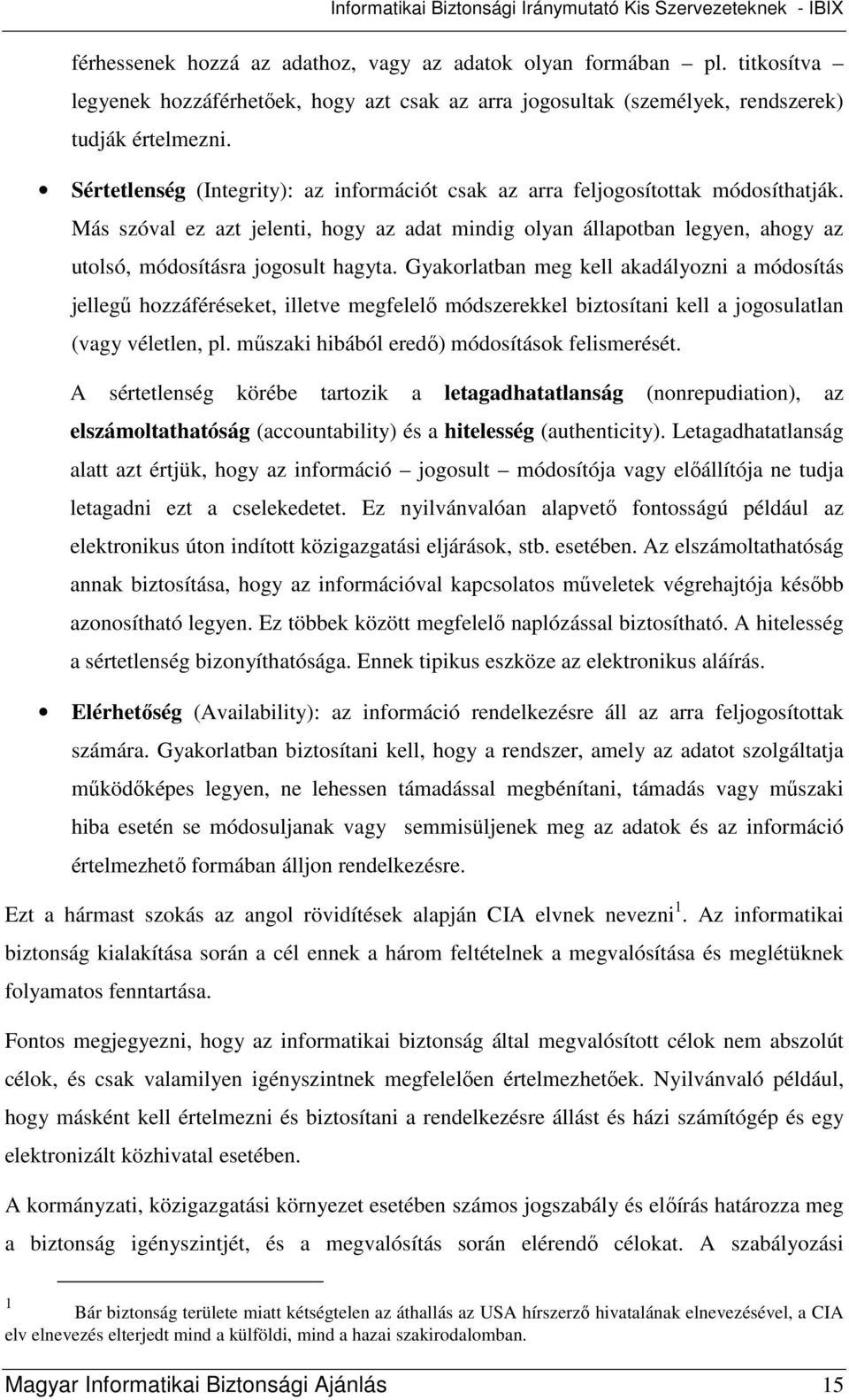 Más szóval ez azt jelenti, hogy az adat mindig olyan állapotban legyen, ahogy az utolsó, módosításra jogosult hagyta.