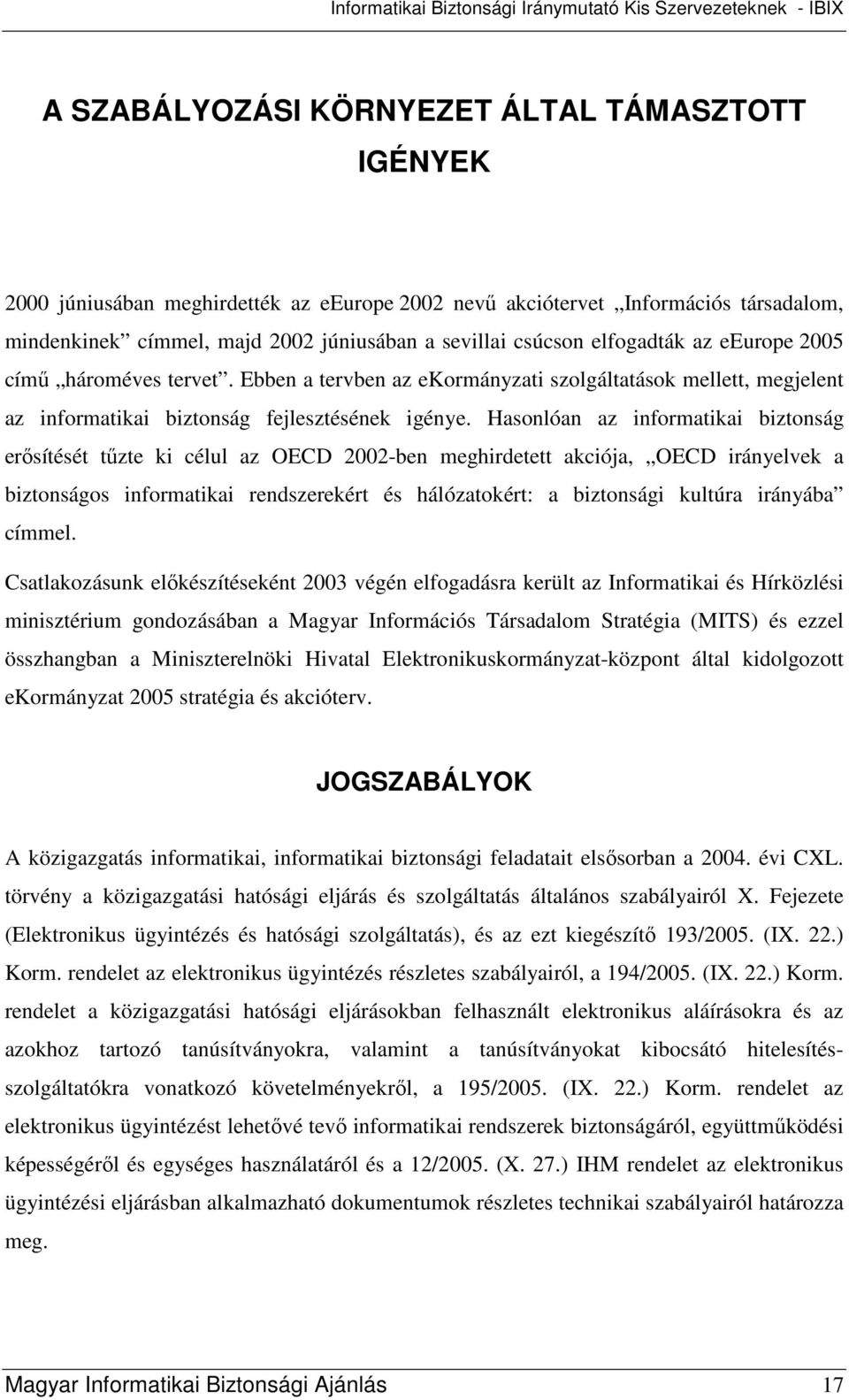 Hasonlóan az informatikai biztonság erısítését tőzte ki célul az OECD 2002-ben meghirdetett akciója, OECD irányelvek a biztonságos informatikai rendszerekért és hálózatokért: a biztonsági kultúra