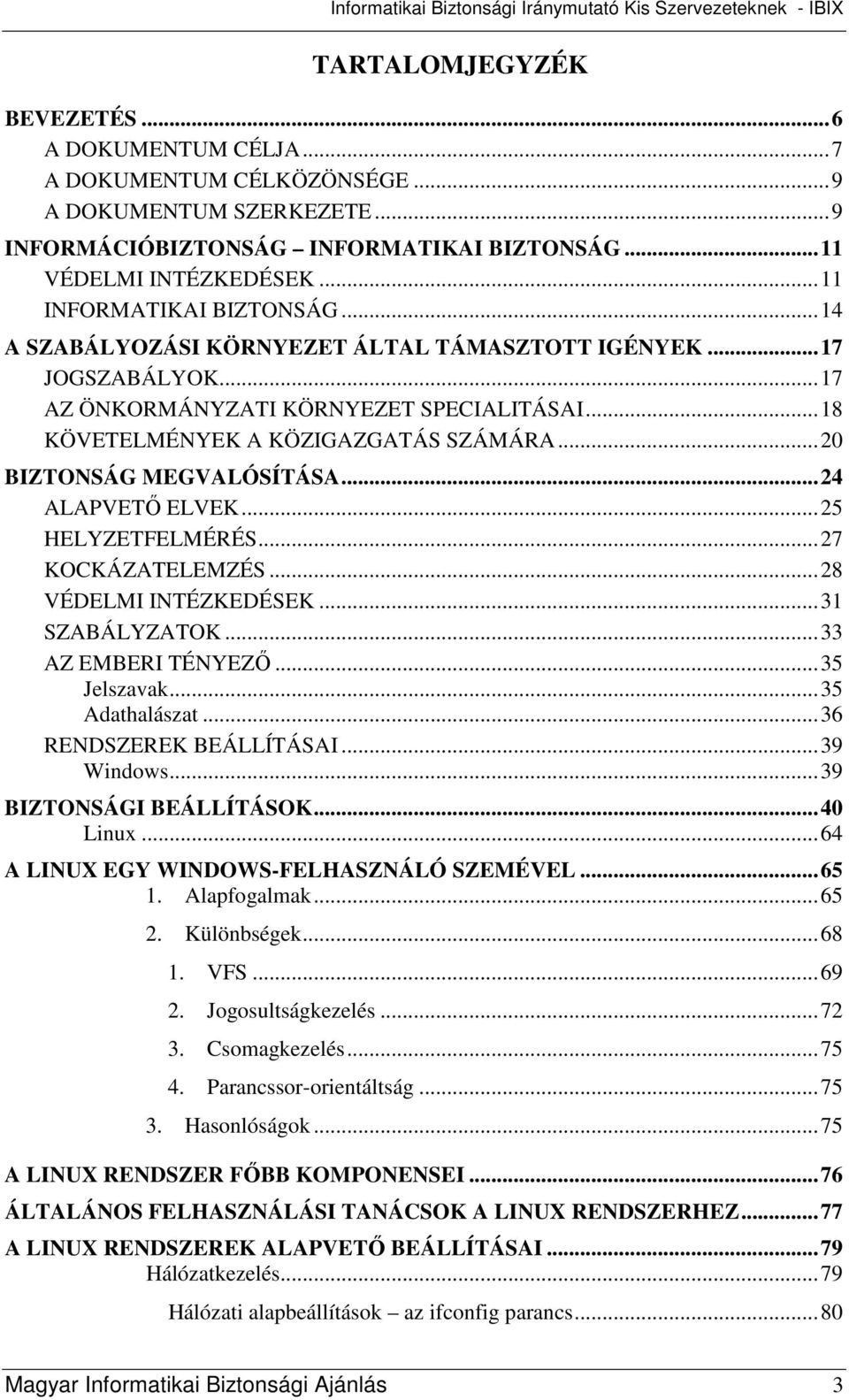 ..20 BIZTONSÁG MEGVALÓSÍTÁSA...24 ALAPVETİ ELVEK...25 HELYZETFELMÉRÉS...27 KOCKÁZATELEMZÉS...28 VÉDELMI INTÉZKEDÉSEK...31 SZABÁLYZATOK...33 AZ EMBERI TÉNYEZİ...35 Jelszavak...35 Adathalászat.