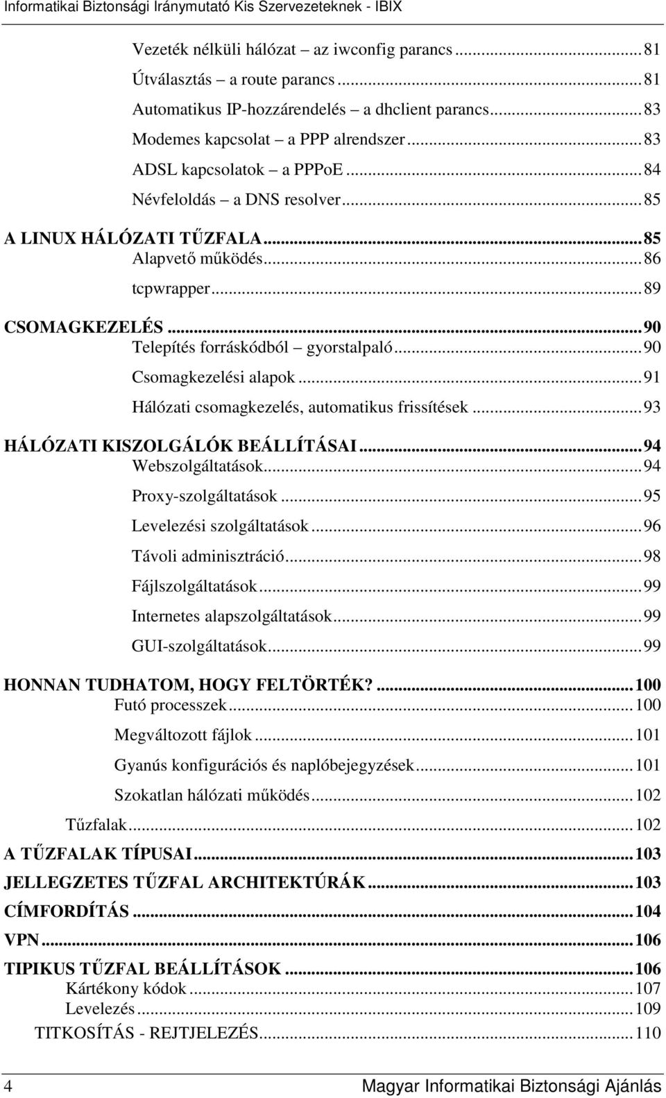 ..91 Hálózati csomagkezelés, automatikus frissítések...93 HÁLÓZATI KISZOLGÁLÓK BEÁLLÍTÁSAI...94 Webszolgáltatások...94 Proxy-szolgáltatások...95 Levelezési szolgáltatások...96 Távoli adminisztráció.