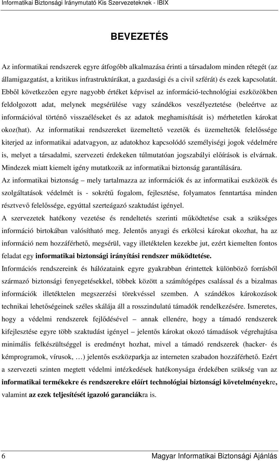 Ebbıl következıen egyre nagyobb értéket képvisel az információ-technológiai eszközökben feldolgozott adat, melynek megsérülése vagy szándékos veszélyeztetése (beleértve az információval történı