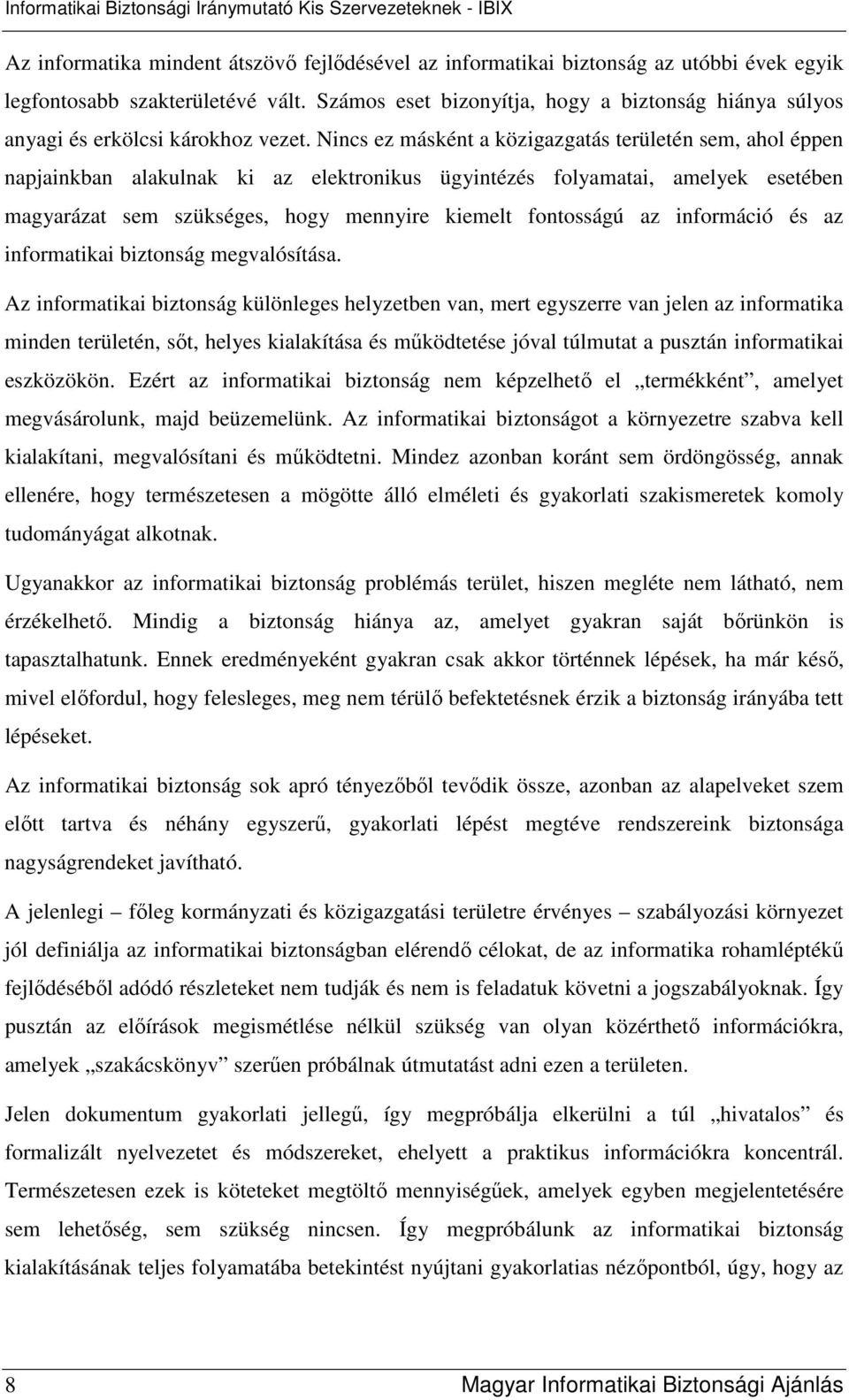 Nincs ez másként a közigazgatás területén sem, ahol éppen napjainkban alakulnak ki az elektronikus ügyintézés folyamatai, amelyek esetében magyarázat sem szükséges, hogy mennyire kiemelt fontosságú