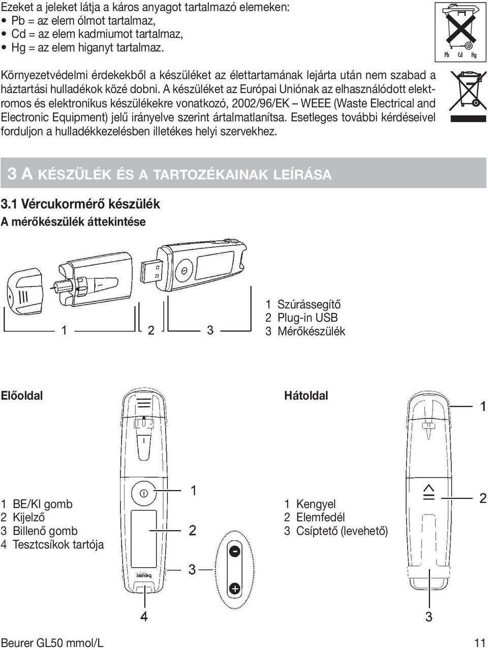 A készüléket az Európai Uniónak az elhasználódott elektromos és elektronikus készülékekre vonatkozó, 2002/96/EK WEEE (Waste Electrical and Electronic Equipment) jelű irányelve szerint ártalmatlanítsa.