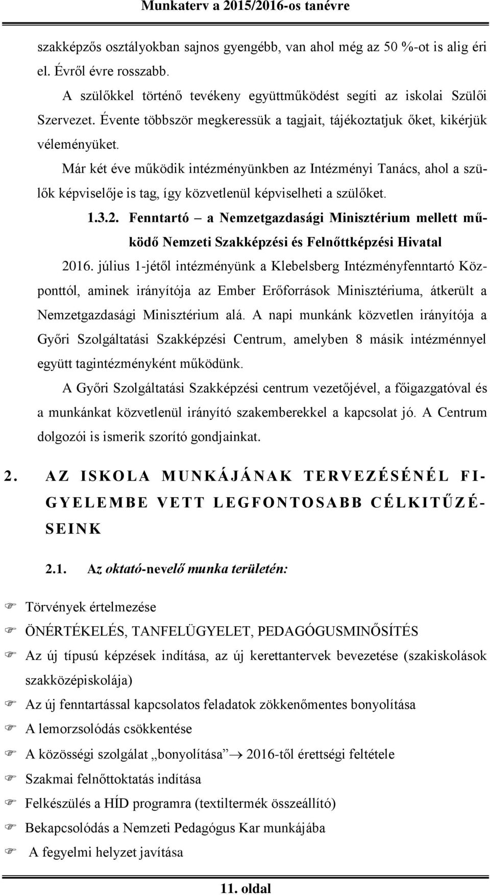 Már két éve működik intézményünkben az Intézményi Tanács, ahol a szülők képviselője is tag, így közvetlenül képviselheti a szülőket. 1.3.2.