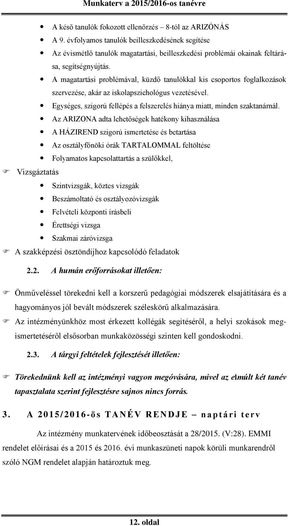 Az ARIZONA adta lehetőségek hatékony kihasználása A HÁZIREND szigorú ismertetése és betartása Az osztályfőnöki órák TARTALOMMAL feltöltése Folyamatos kapcsolattartás a szülőkkel, Vizsgáztatás