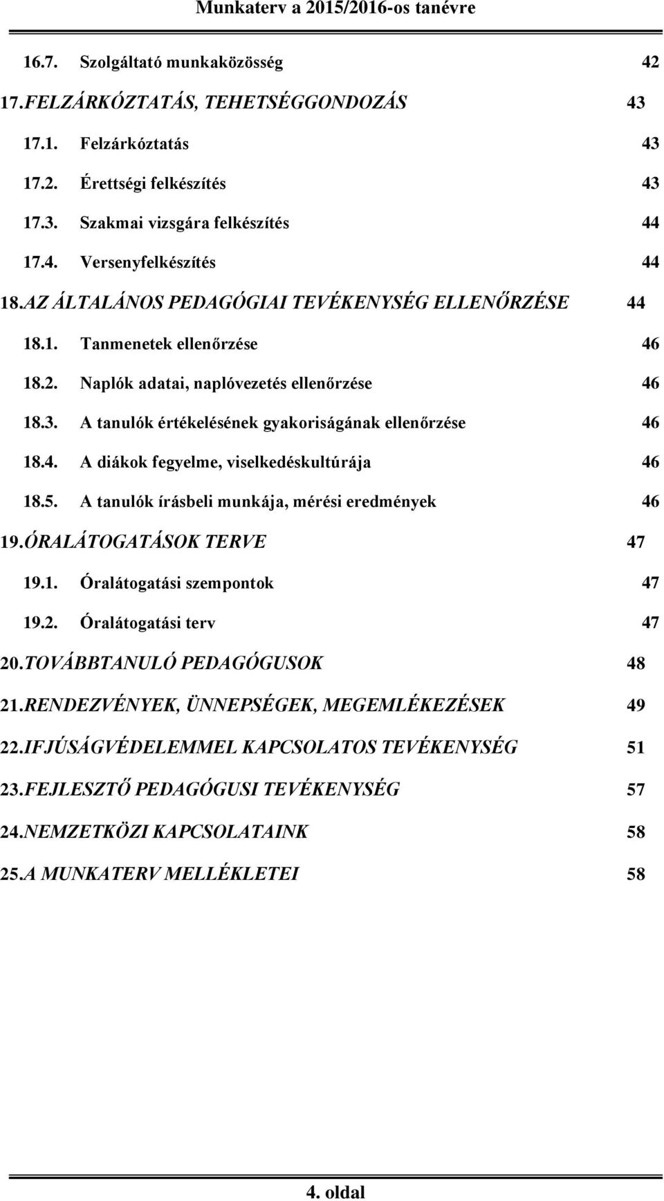 5. A tanulók írásbeli munkája, mérési eredmények 46 19.ÓRALÁTOGATÁSOK TERVE 47 19.1. Óralátogatási szempontok 47 19.2. Óralátogatási terv 47 20.TOVÁBBTANULÓ PEDAGÓGUSOK 48 21.