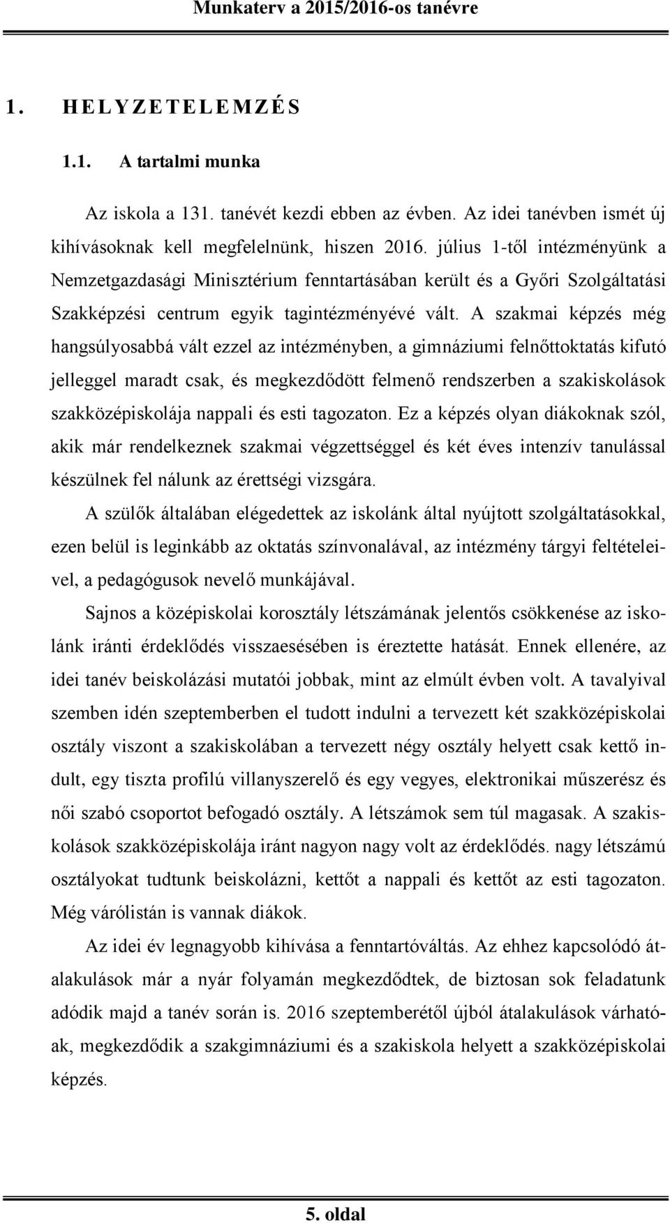 A szakmai képzés még hangsúlyosabbá vált ezzel az intézményben, a gimnáziumi felnőttoktatás kifutó jelleggel maradt csak, és megkezdődött felmenő rendszerben a szakiskolások szakközépiskolája nappali