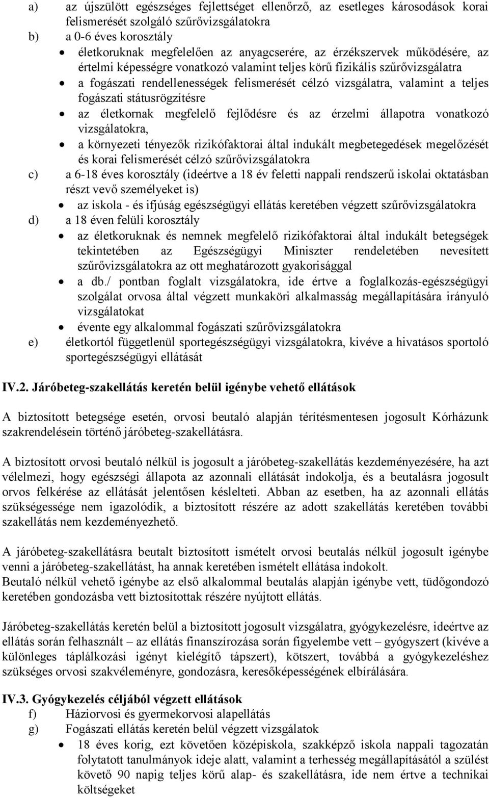 státusrögzítésre az életkornak megfelelő fejlődésre és az érzelmi állapotra vonatkozó vizsgálatokra, a környezeti tényezők rizikófaktorai által indukált megbetegedések megelőzését és korai