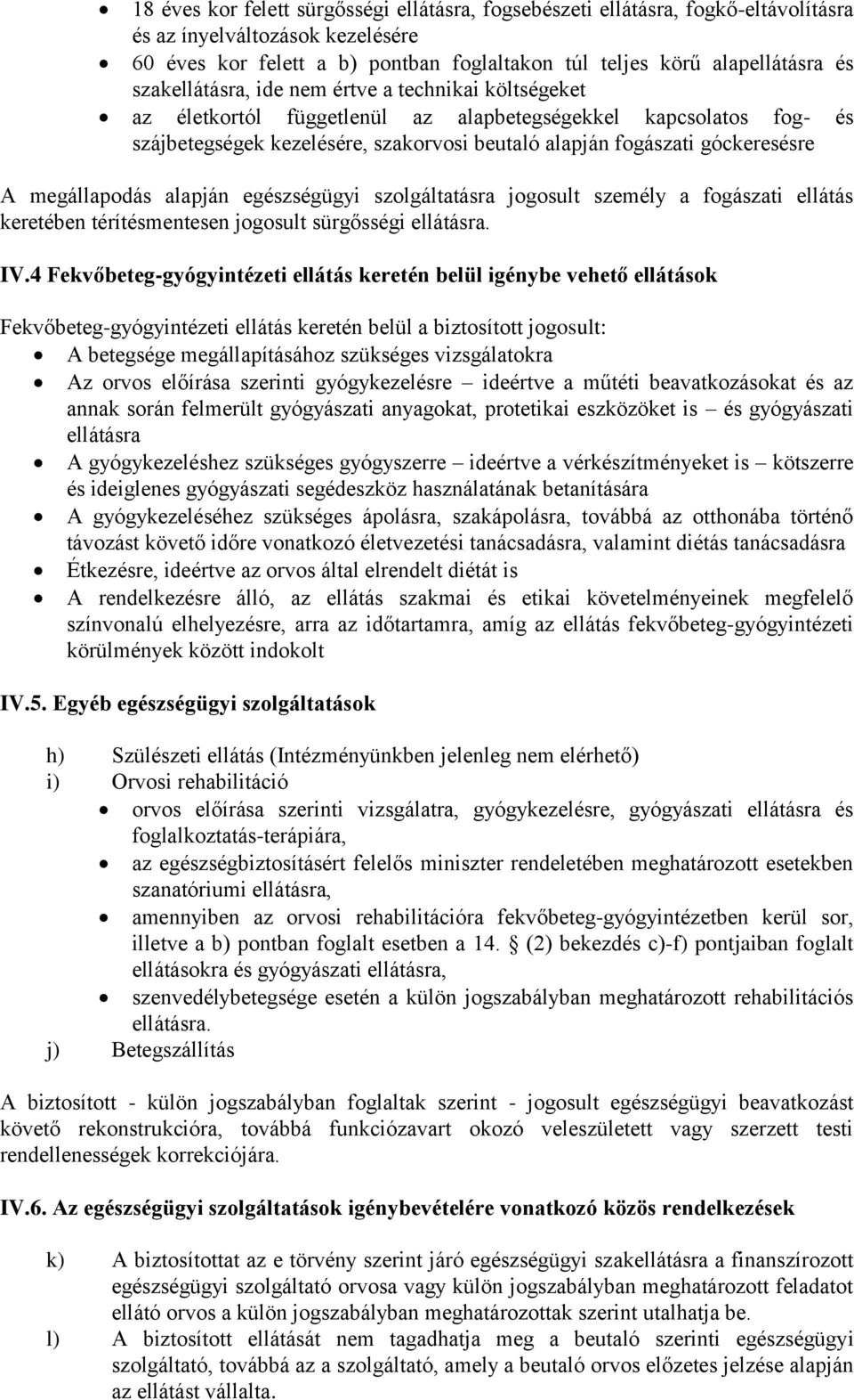 megállapodás alapján egészségügyi szolgáltatásra jogosult személy a fogászati ellátás keretében térítésmentesen jogosult sürgősségi ellátásra. IV.