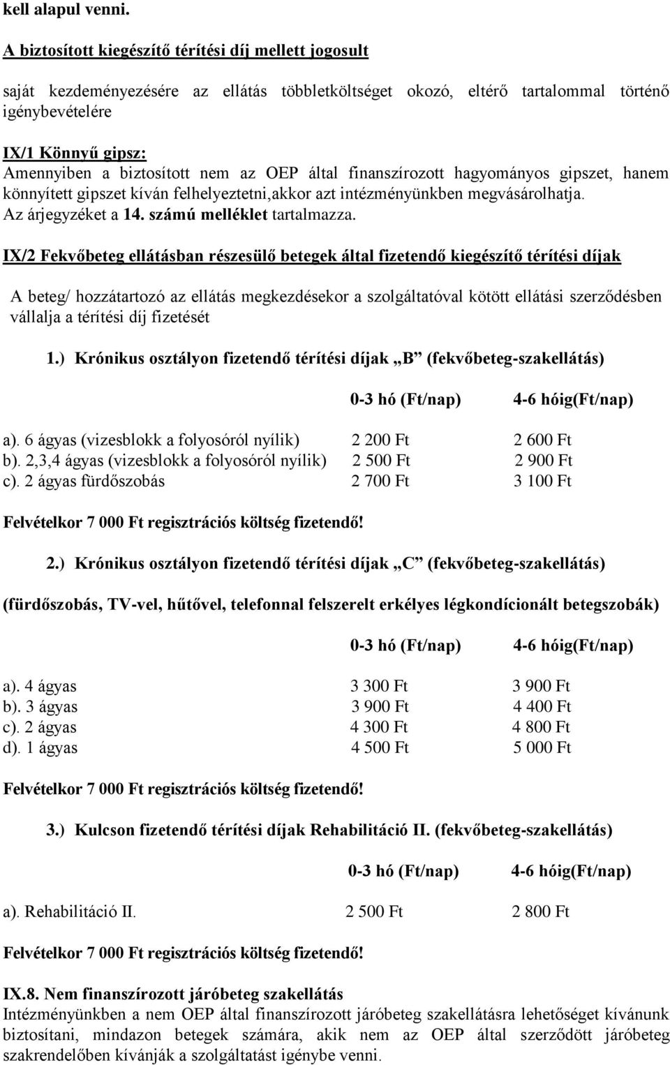 nem az OEP által finanszírozott hagyományos gipszet, hanem könnyített gipszet kíván felhelyeztetni,akkor azt intézményünkben megvásárolhatja. Az árjegyzéket a 14. számú melléklet tartalmazza.