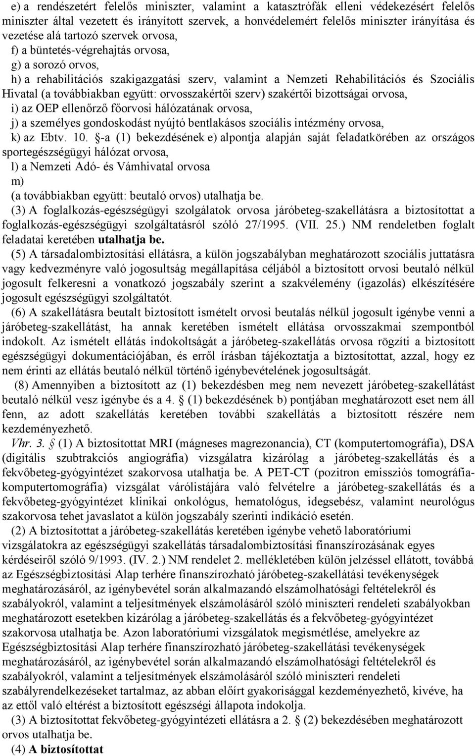 orvosszakértői szerv) szakértői bizottságai orvosa, i) az OEP ellenőrző főorvosi hálózatának orvosa, j) a személyes gondoskodást nyújtó bentlakásos szociális intézmény orvosa, k) az Ebtv. 10.